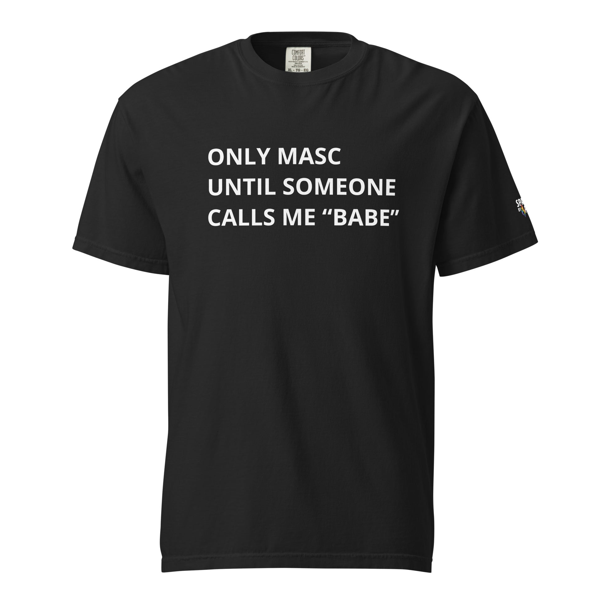 Only Masc Until Someone Calls Me Babe T-Shirt unisex pride tee, gender-affirming LGBTQ apparel by Sparked By Pride