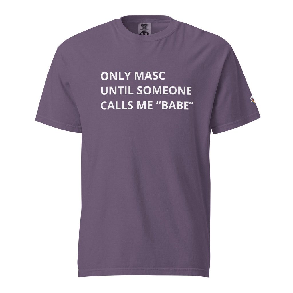 Only Masc Until Someone Calls Me Babe T-Shirt unisex pride tee by Sparked By Pride, inclusive queer fashion.