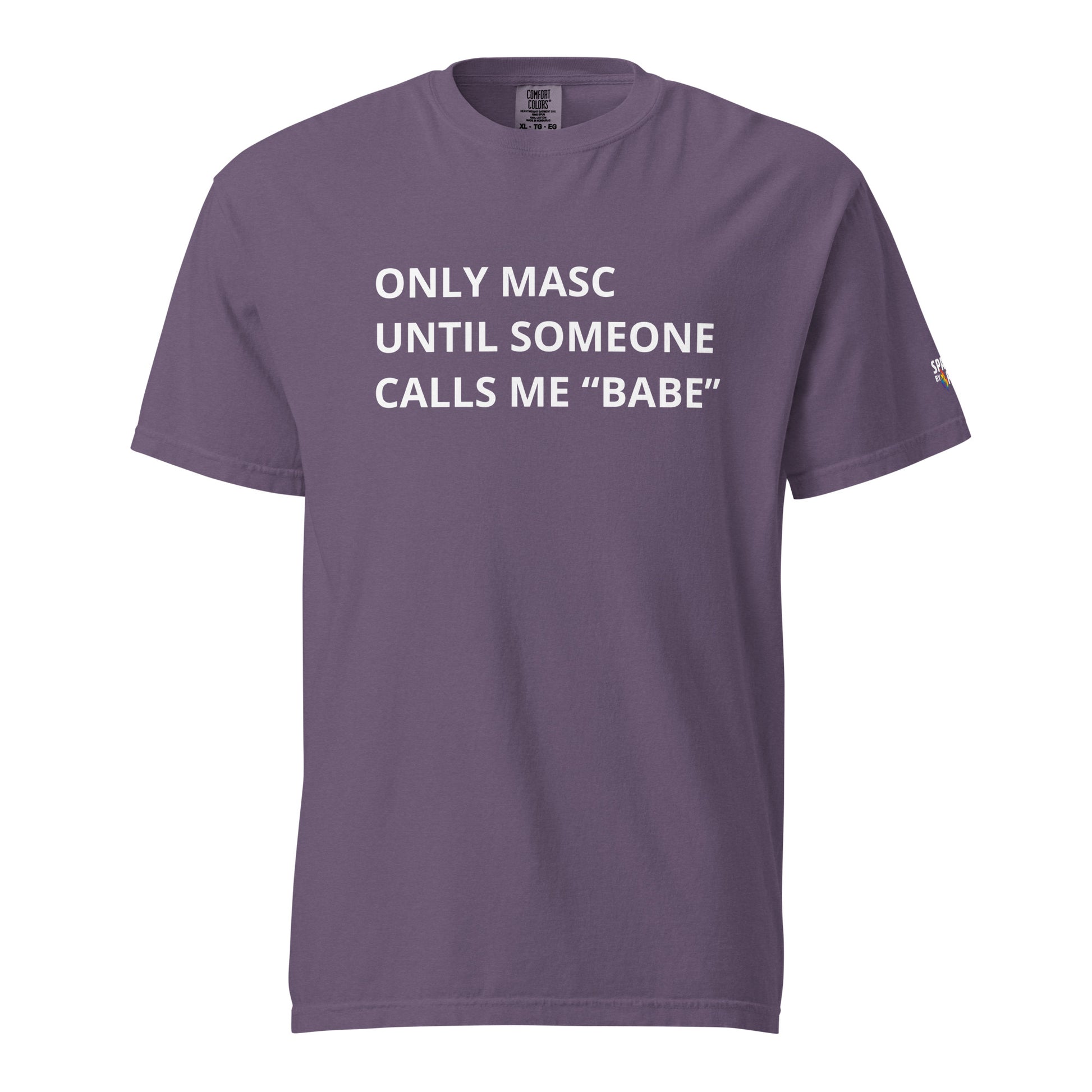Only Masc Until Someone Calls Me Babe T-Shirt unisex pride tee by Sparked By Pride, inclusive queer fashion.