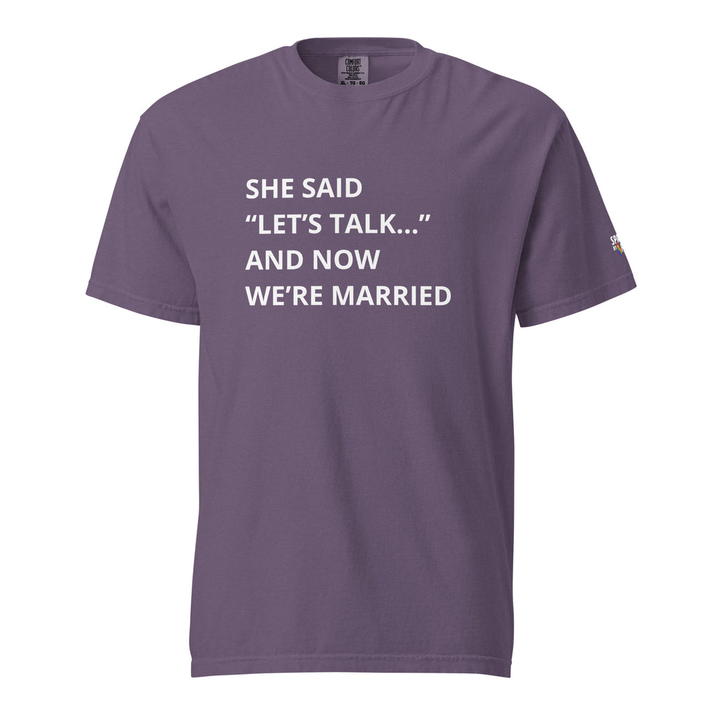 She Said “Let’s Talk” and Now We Are Married T-Shirt unisex pride tee in Comfort Colors by Sparked By Pride