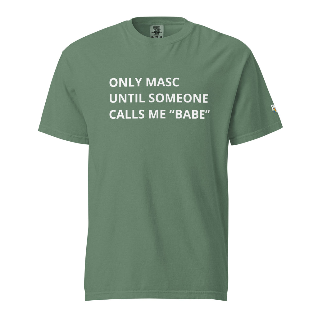 Only Masc Until Someone Calls Me Babe T-Shirt unisex pride tee, subtle LGBTQ shirt by Sparked By Pride