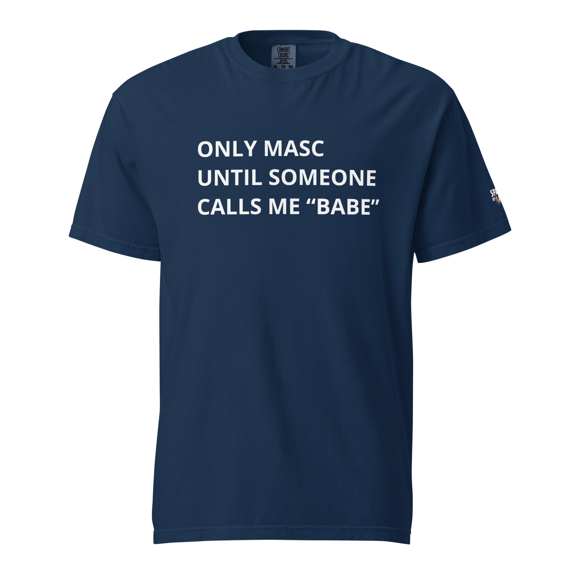 Only Masc Until Someone Calls Me Babe T-Shirt unisex pride tee, gender-affirming LGBTQ fashion by Sparked By Pride