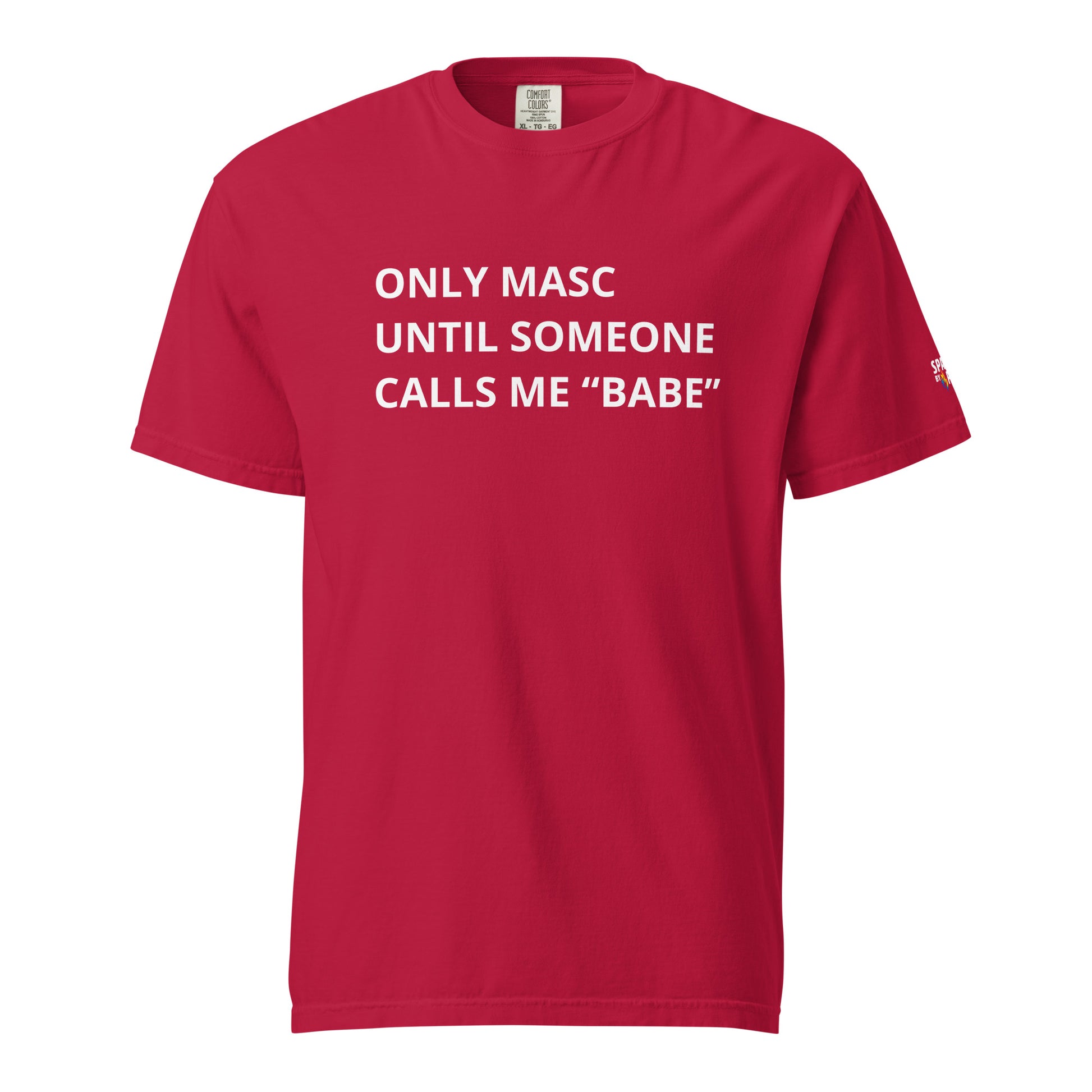 Only Masc Until Someone Calls Me Babe T-Shirt unisex pride tee, inclusive queer fashion by Sparked By Pride