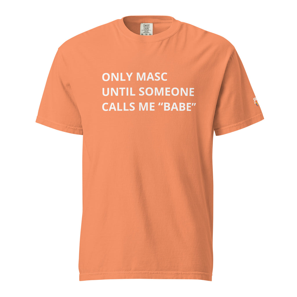 Only Masc Until Someone Calls Me Babe T-Shirt unisex pride tee with comfort colors by Sparked By Pride