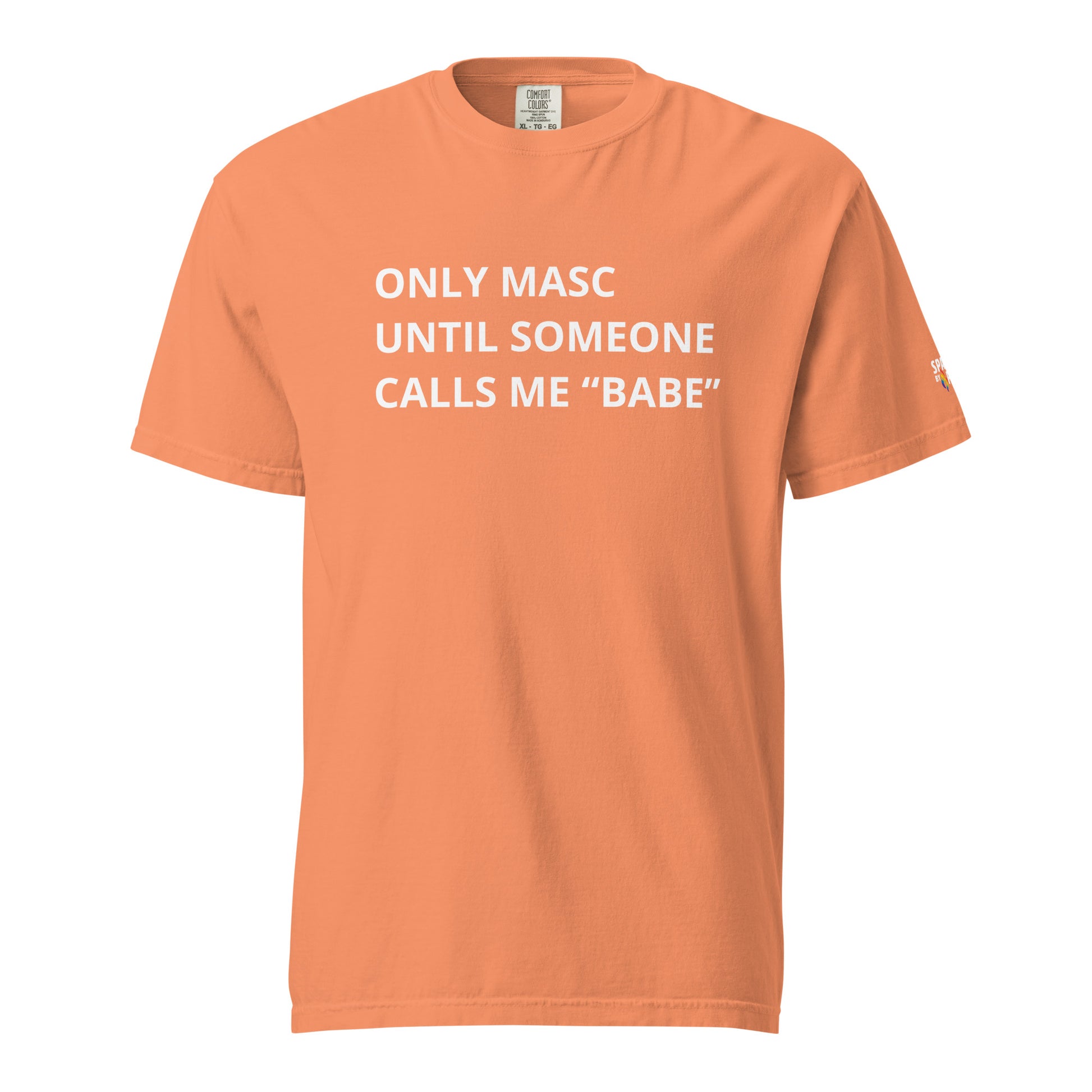 Only Masc Until Someone Calls Me Babe T-Shirt unisex pride tee with comfort colors by Sparked By Pride