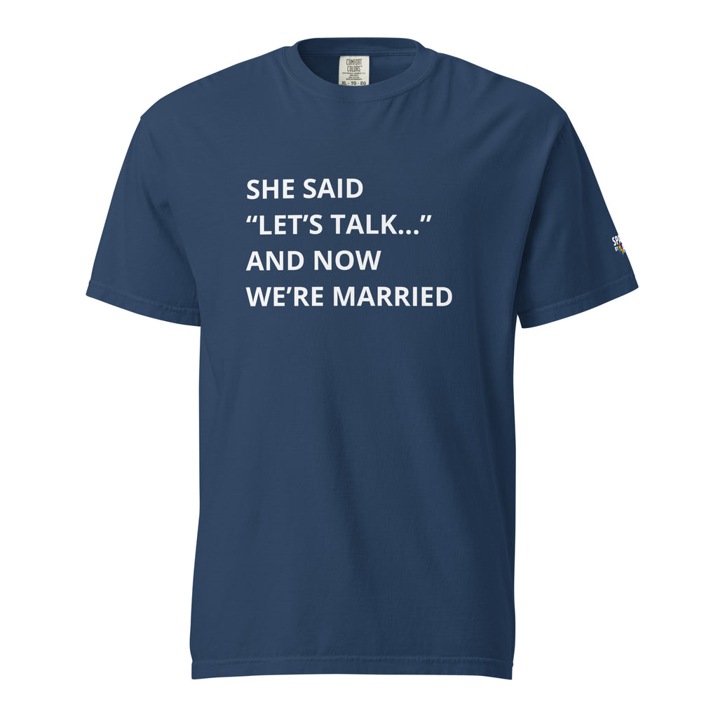 She Said “Let’s Talk” and Now We Are Married T-Shirt unisex pride tee by Sparked By Pride